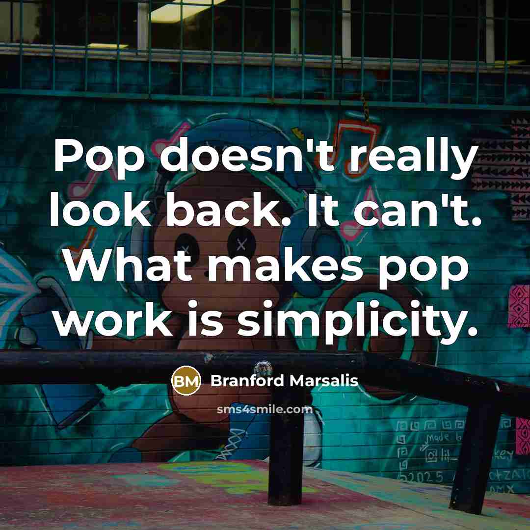 “Pop doesn't really look back. It can't. What makes pop…” quote by Branford Marsalis