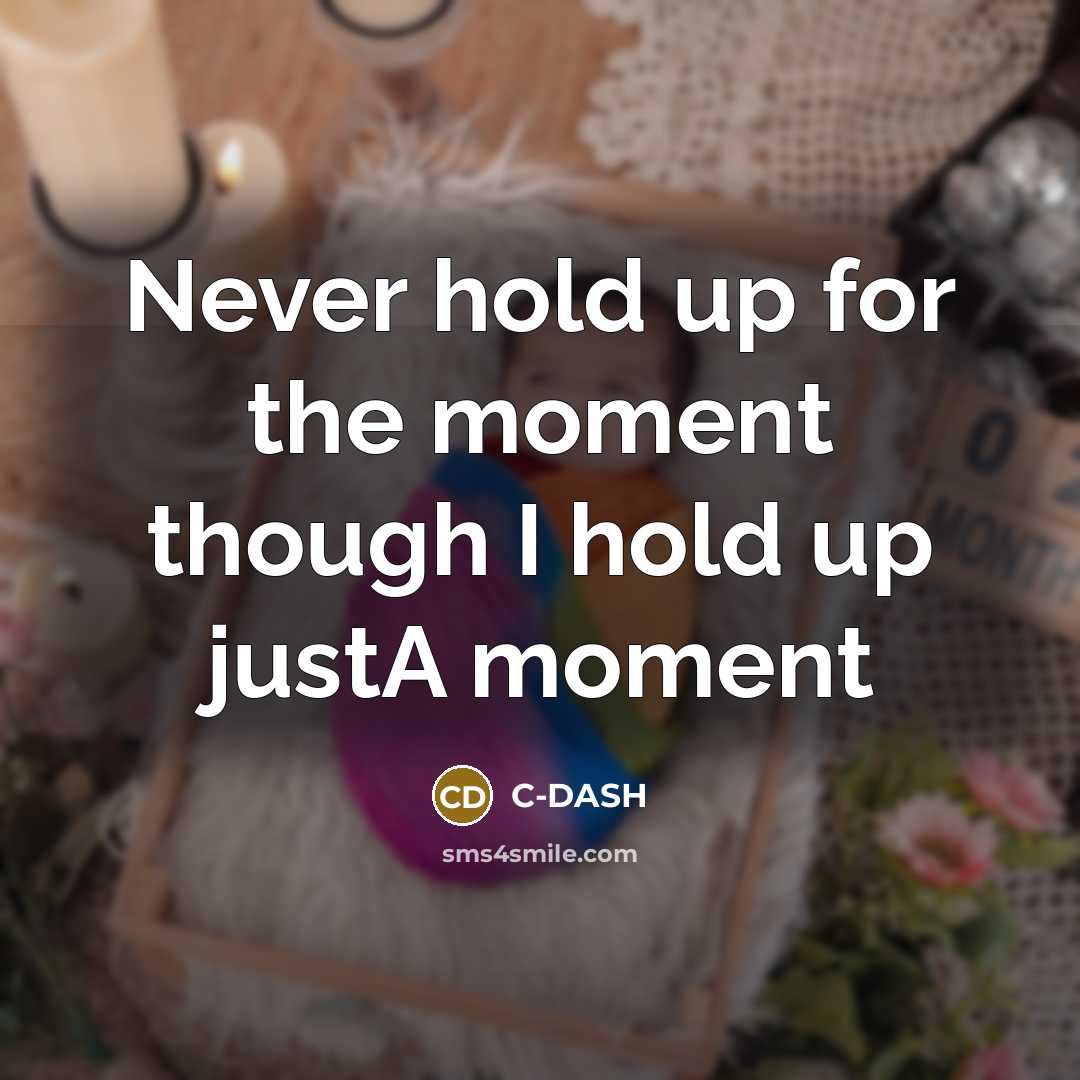 “Never hold up for the moment though I hold up…” quote by C-DASH