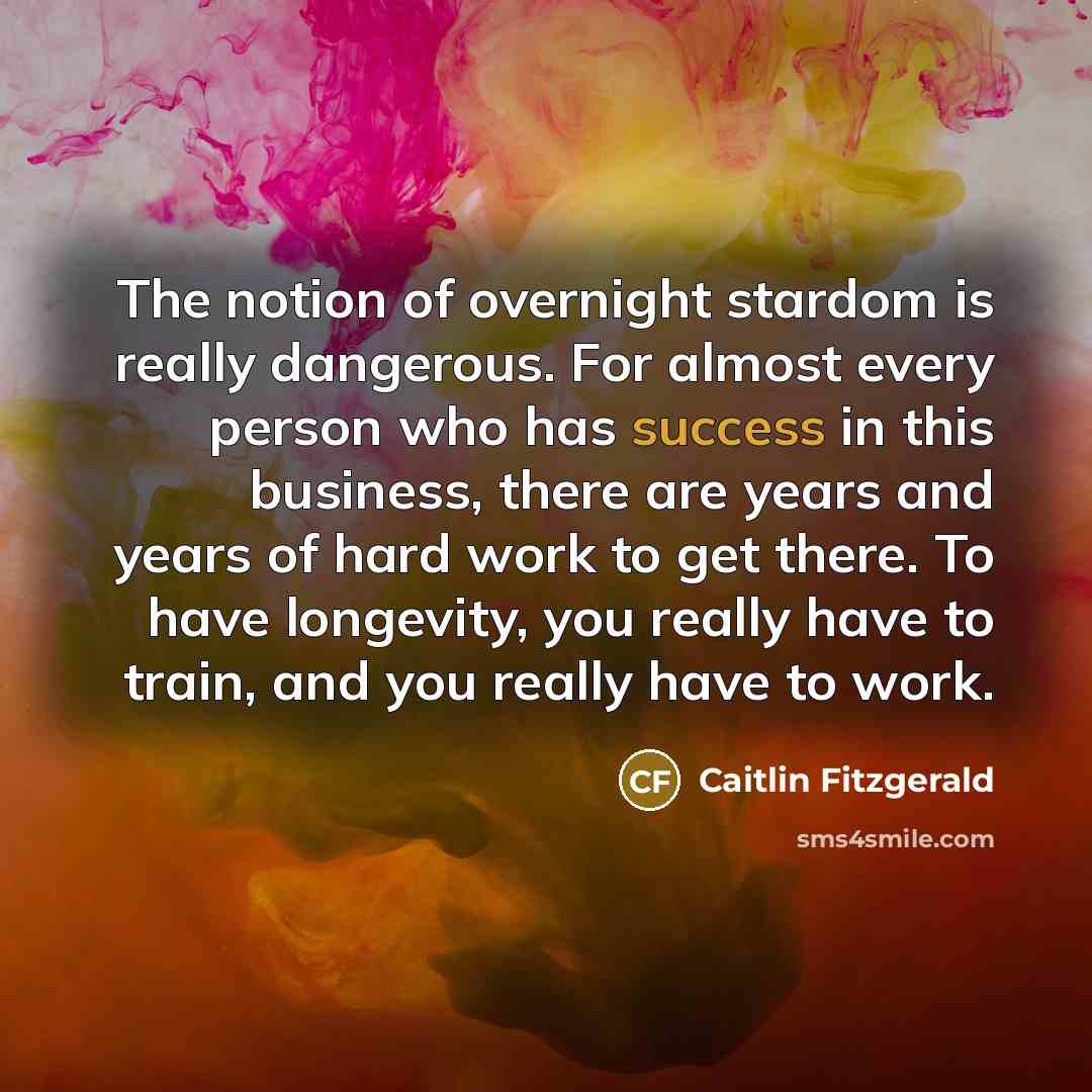 “The notion of overnight stardom is really dangerous. For almost…” quote by Caitlin Fitzgerald