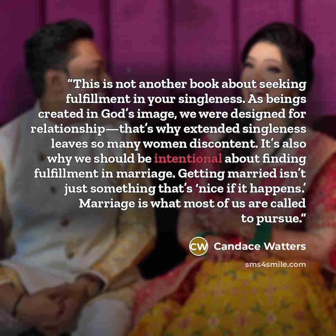 “This is not another book about seeking fulfillment in your singleness. As beings created in God’s image, we were designed for relationship—that’s why extended singleness leaves so many women discontent. It’s also why we should be intentional about finding fulfillment in marriage. Getting married…” quote by Candace Watters