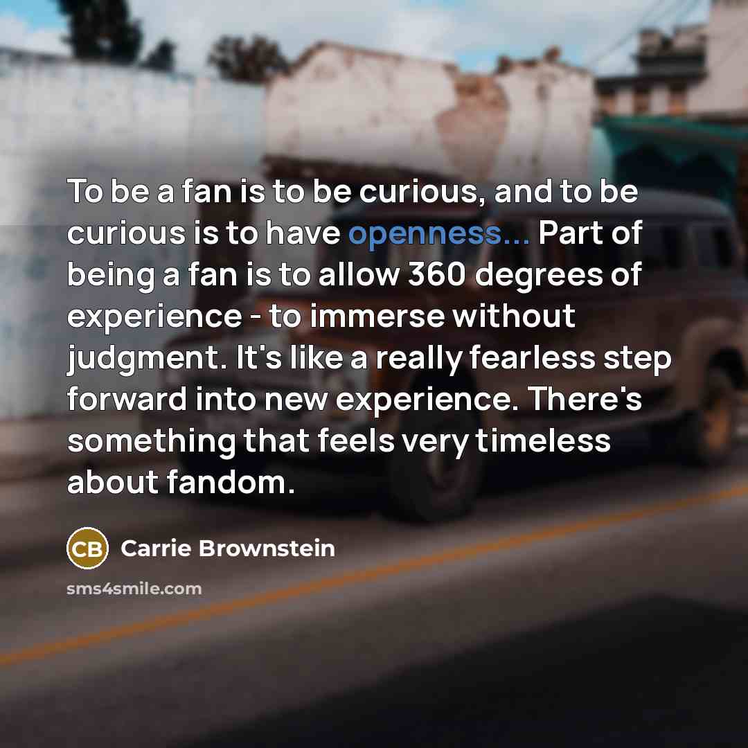 “To be a fan is to be curious, and to…” quote by Carrie Brownstein