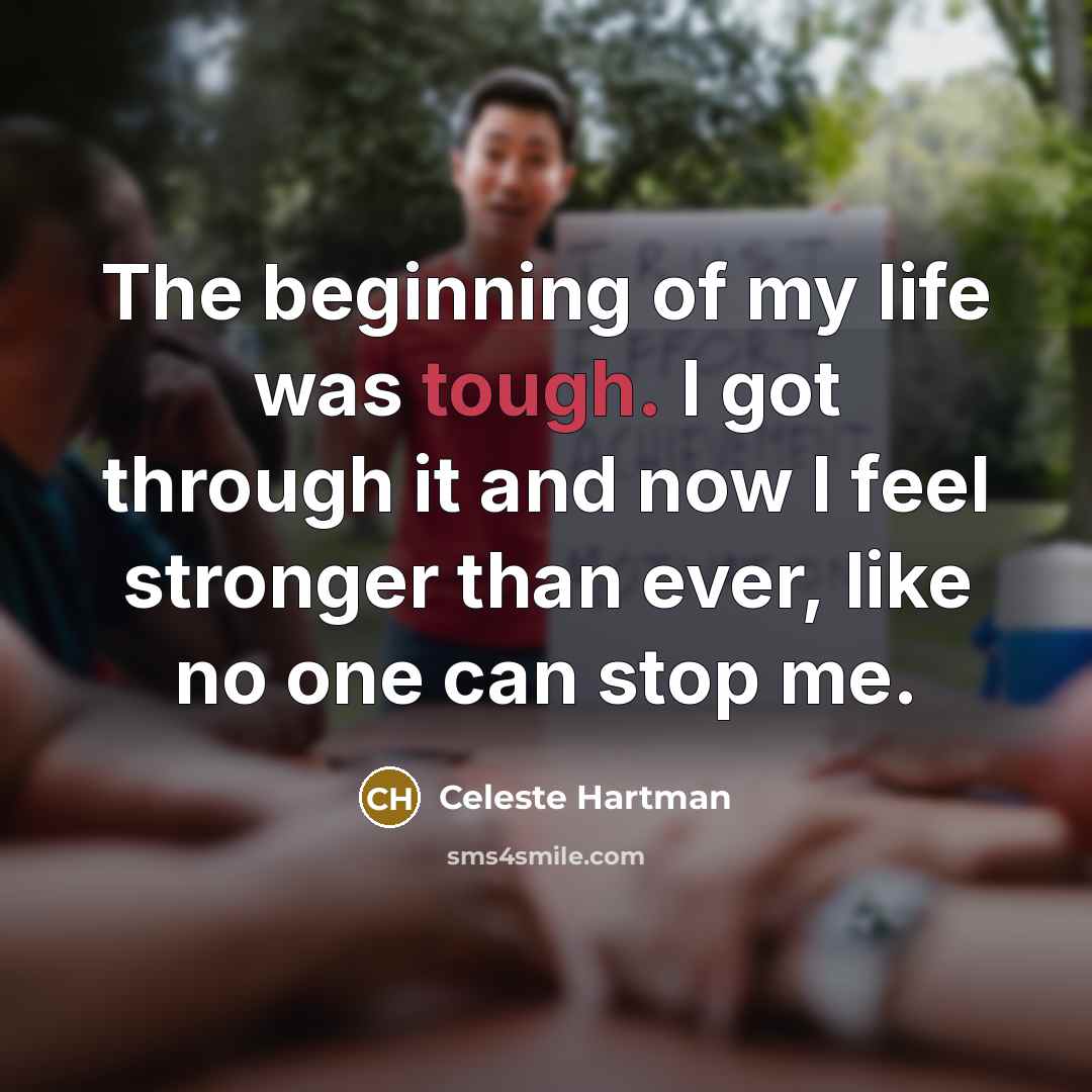 “The beginning of my life was tough. I got through…” quote by Celeste Hartman