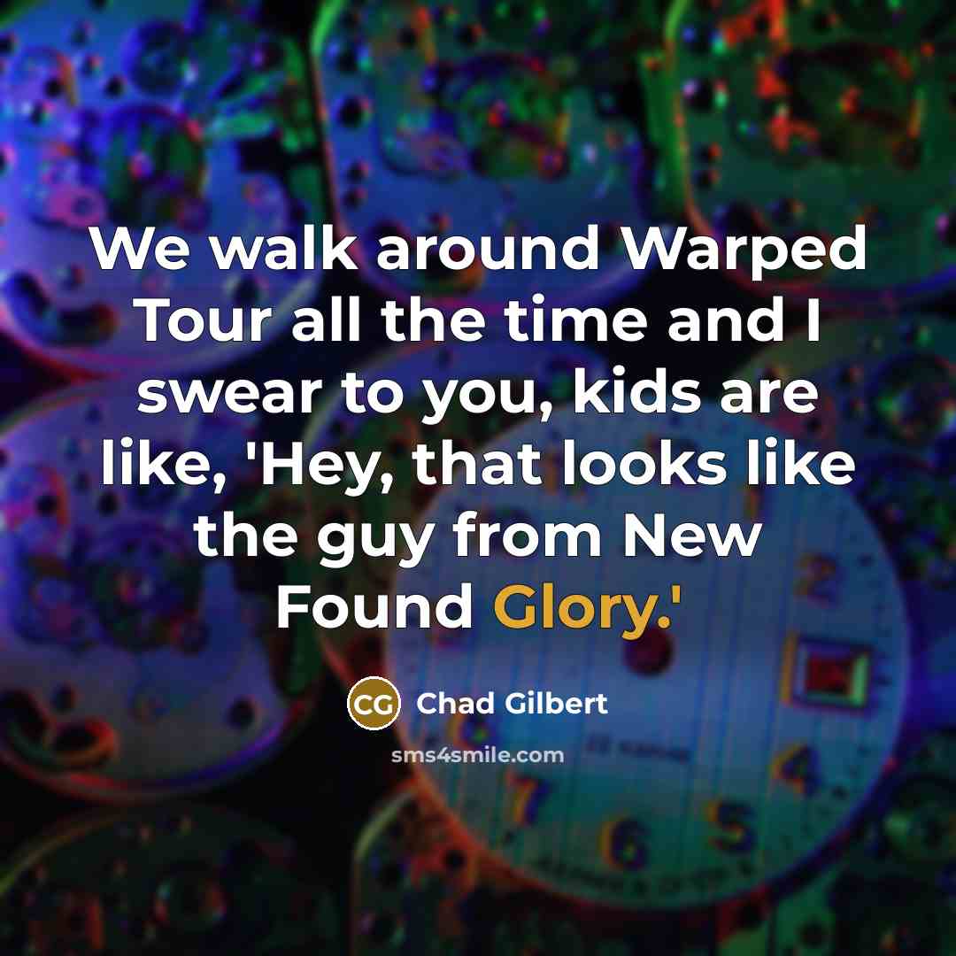 “We walk around Warped Tour all the time and I…” quote by Chad Gilbert