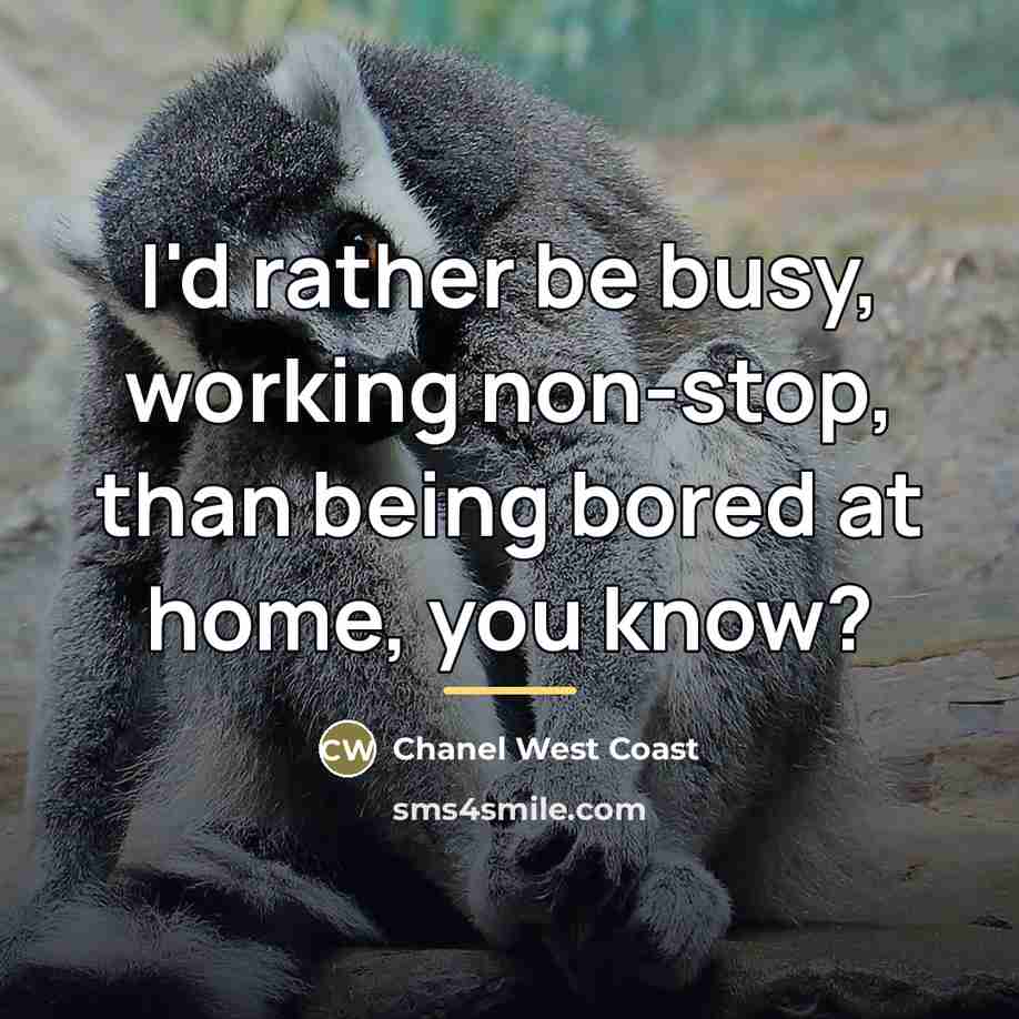 “I'd rather be busy, working non-stop, than being bored at…” quote by Chanel West Coast
