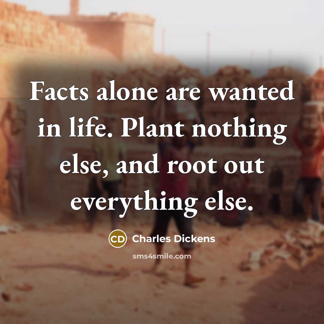 “Facts alone are wanted in life. Plant nothing else, and…” quote by Charles Dickens