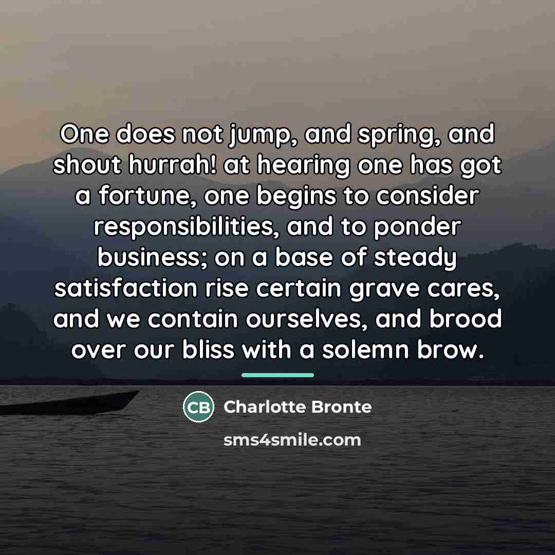 “One does not jump, and spring, and shout hurrah! at…” quote by Charlotte Bronte