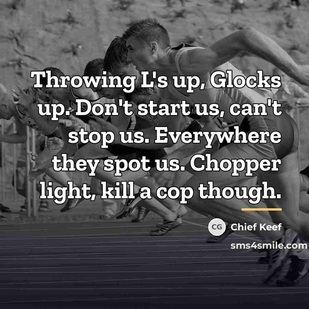 “Throwing L's up, Glocks up. Don't start us, can't stop…” quote by Chief Keef
