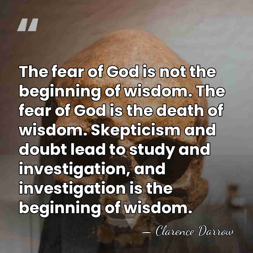 The fear of God is not the beginning of wisdom. The fear&hellip; - Clarence Darrow