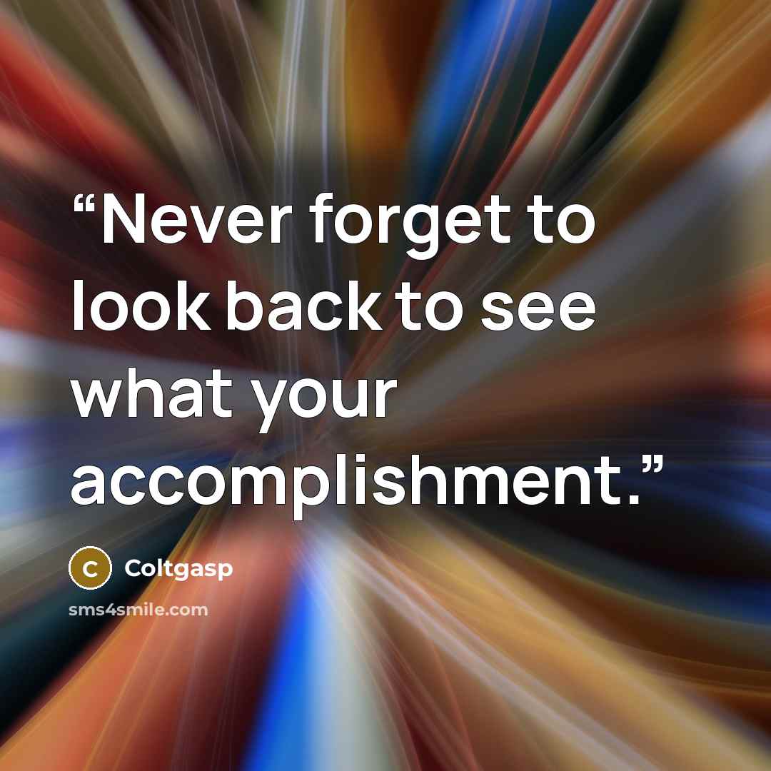 “Never forget to look back to see what your accomplishment.” quote by Coltgasp