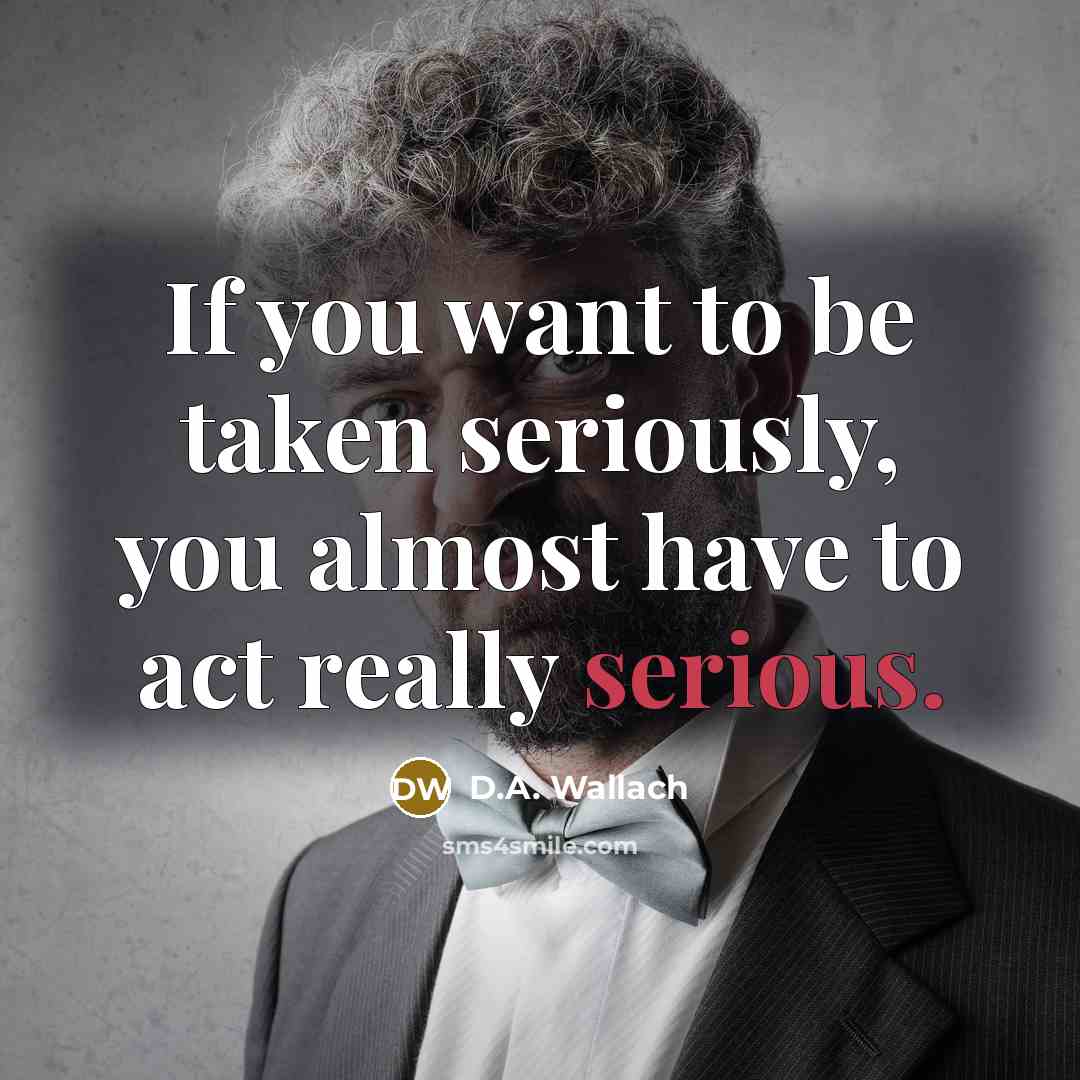 “If you want to be taken seriously, you almost have…” quote by D.A. Wallach