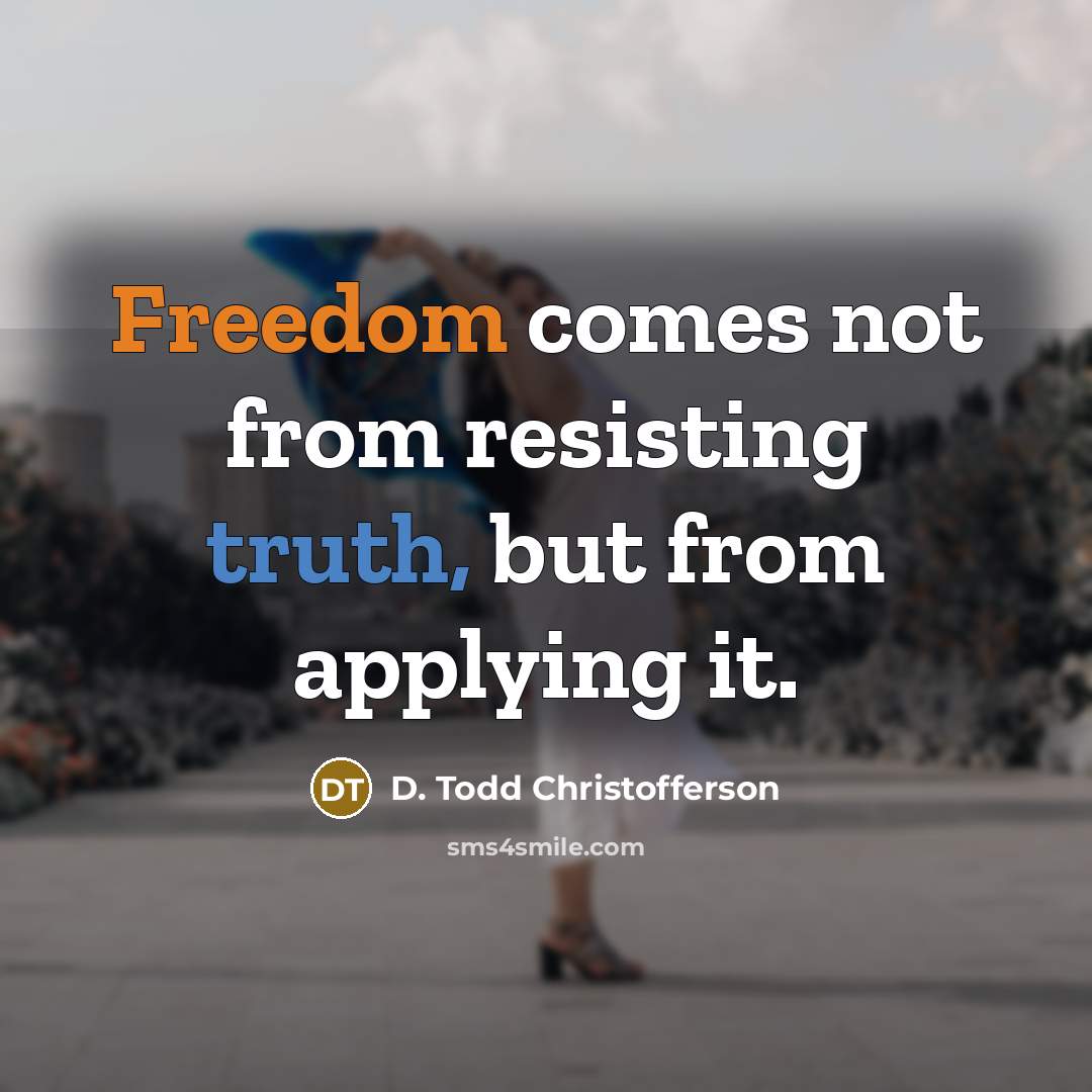 “Freedom comes not from resisting truth, but from applying it.…” quote by D. Todd Christofferson