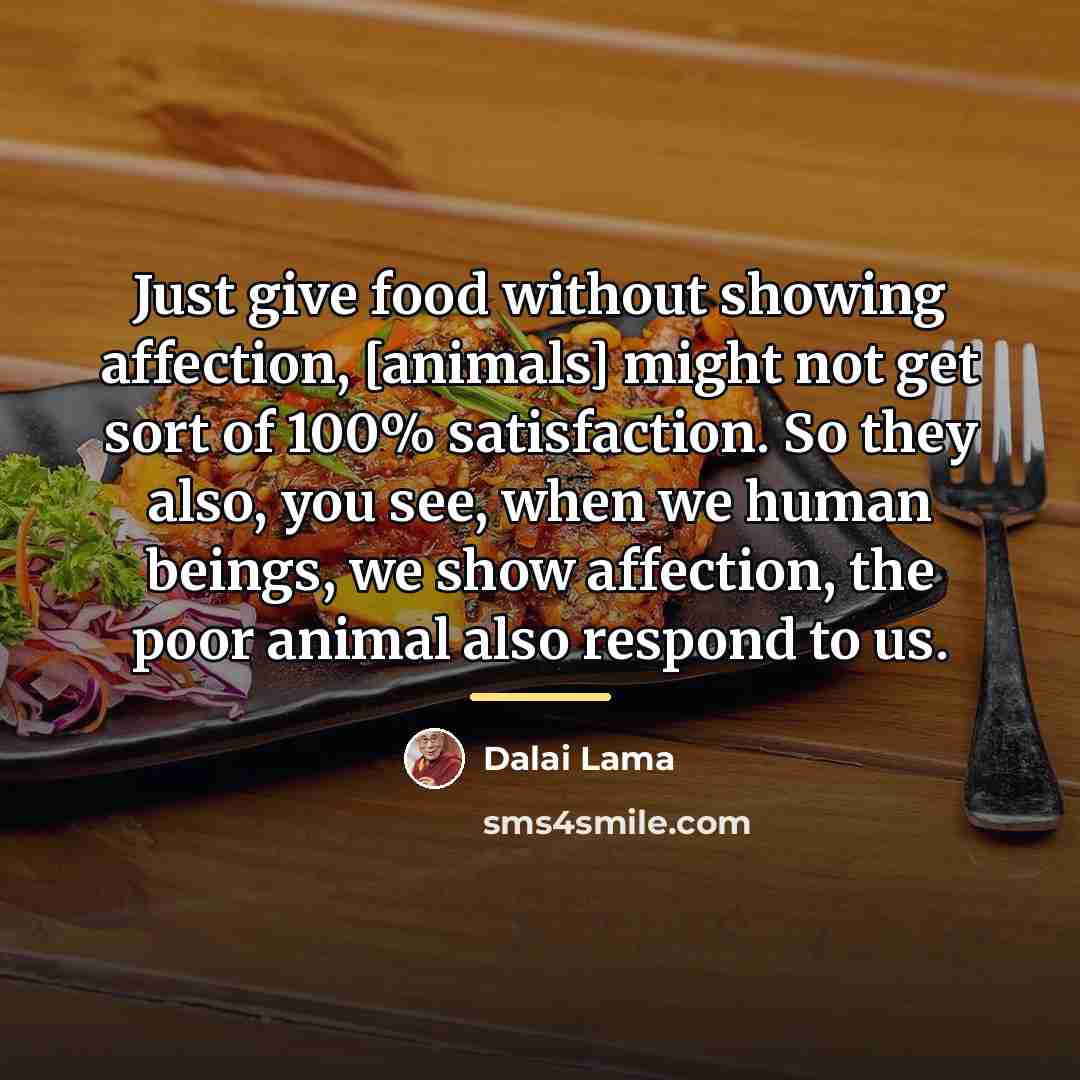 “Just give food without showing affection, [animals] might not get…” quote by Dalai Lama