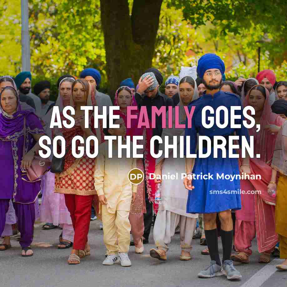 “As the family goes, so go the children.…” quote by Daniel Patrick Moynihan