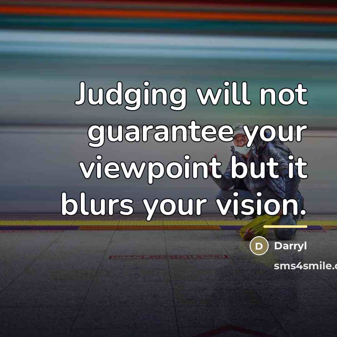 “Judging will not guarantee your viewpoint but it blurs your…” quote by Darryl