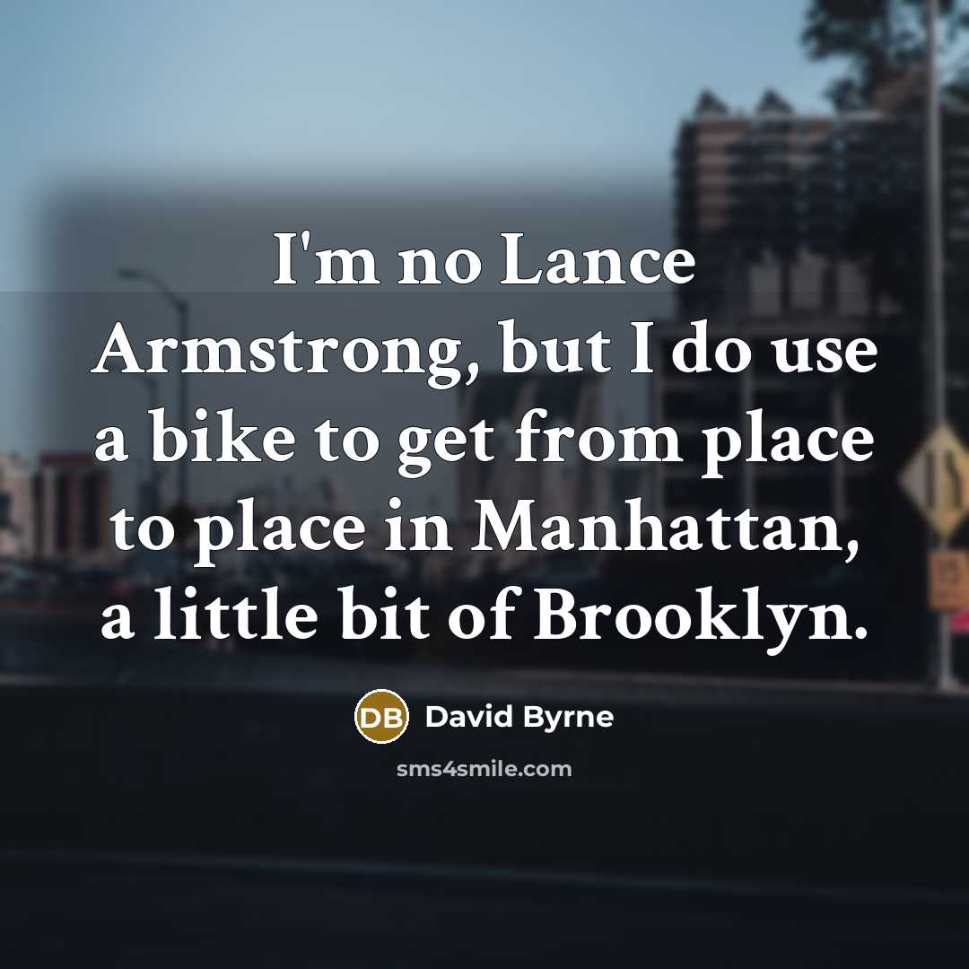 “I'm no Lance Armstrong, but I do use a bike…” quote by David Byrne