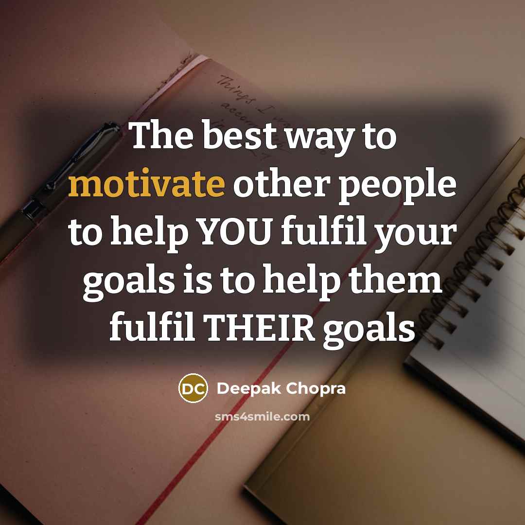 “The best way to motivate other people to help YOU…” quote by Deepak Chopra