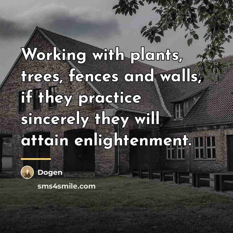“Working with plants, trees, fences and walls, if they practice…” quote by Dogen