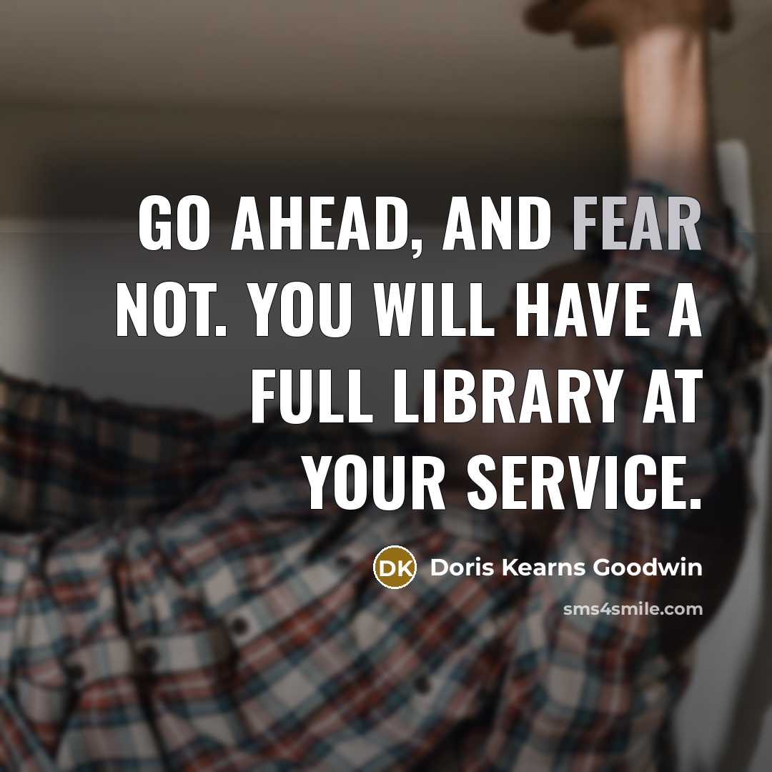 “Go ahead, and fear not. You will have a full…” quote by Doris Kearns Goodwin