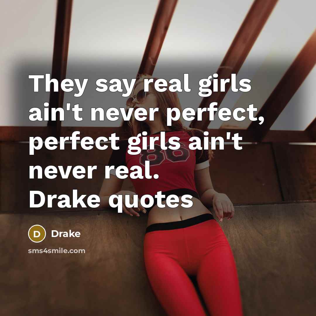 “They say real girls ain't never perfect, perfect girls ain't never real. Drake quotes” quote by Drake