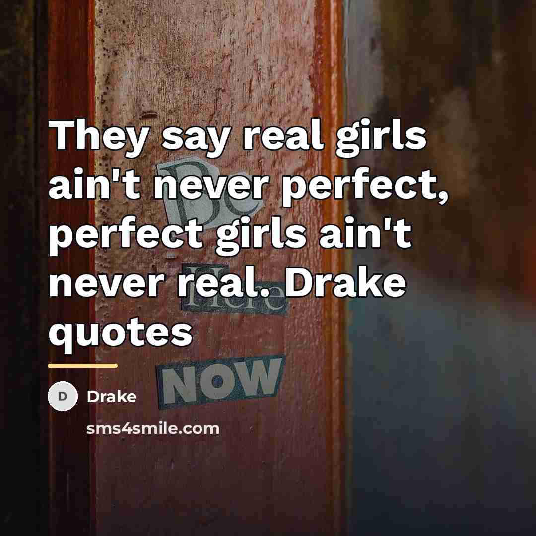“They say real girls ain't never perfect, perfect girls ain't…” quote by Drake