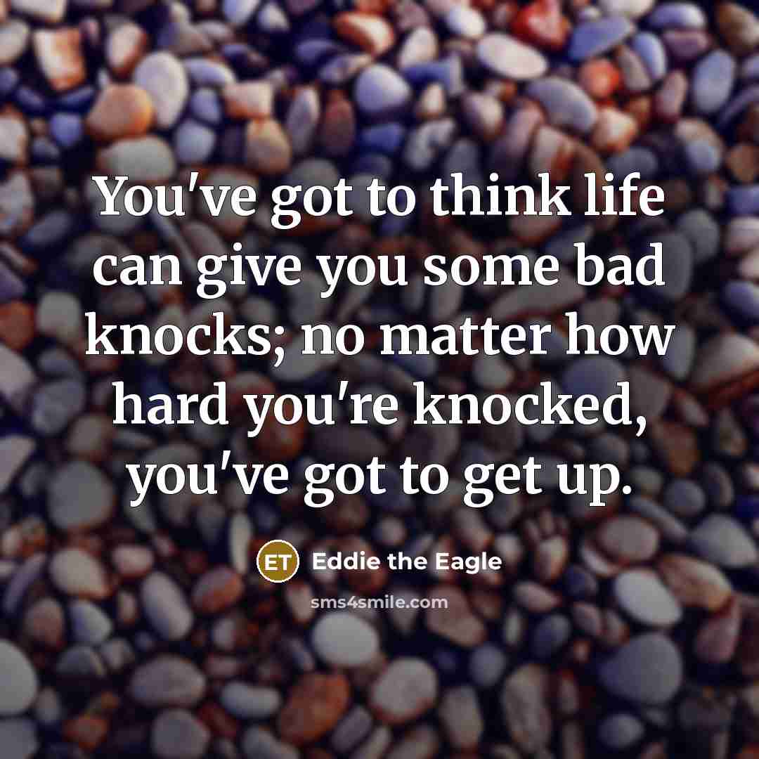 “You've got to think life can give you some bad…” quote by Eddie the Eagle