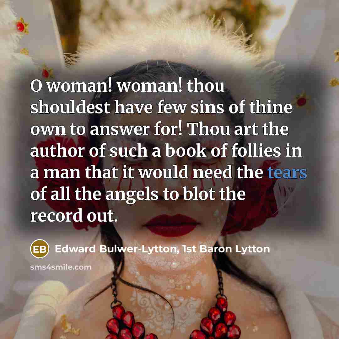 “O woman! woman! thou shouldest have few sins of thine…” quote by Edward Bulwer-Lytton, 1st Baron Lytton