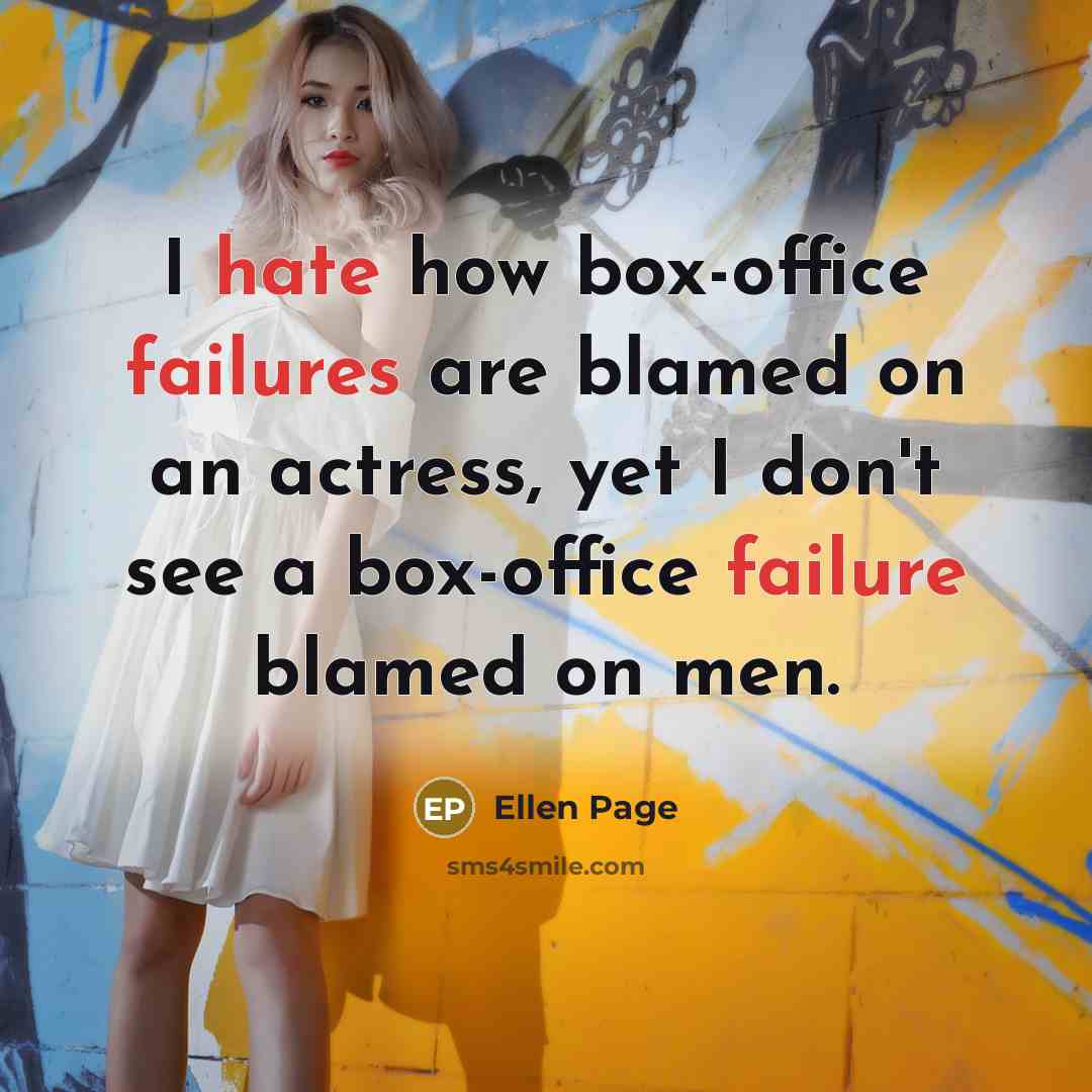 “I hate how box-office failures are blamed on an actress, yet I don't see a box-office failure blamed on men.” quote by Ellen Page