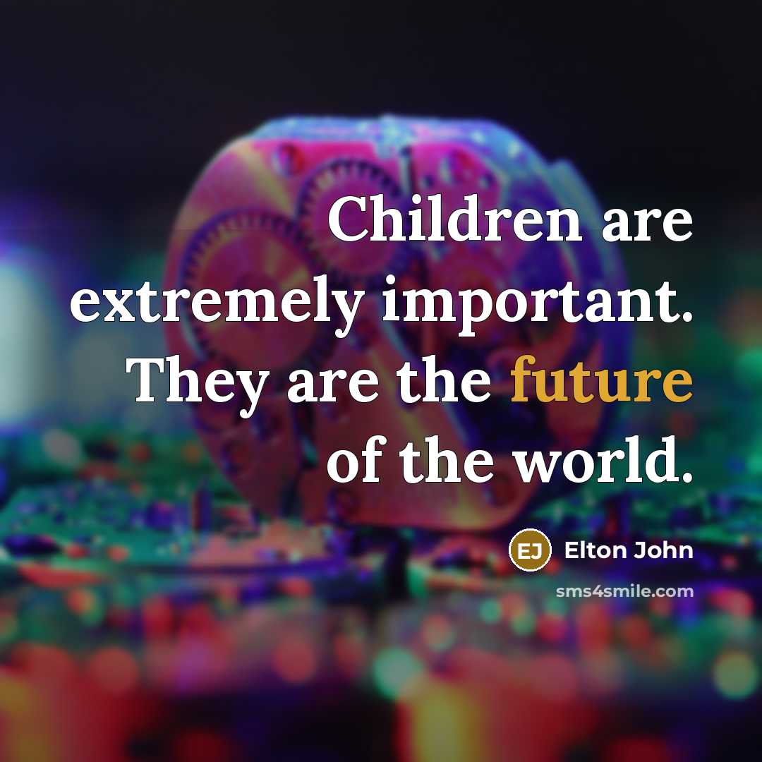 “Children are extremely important. They are the future of the…” quote by Elton John