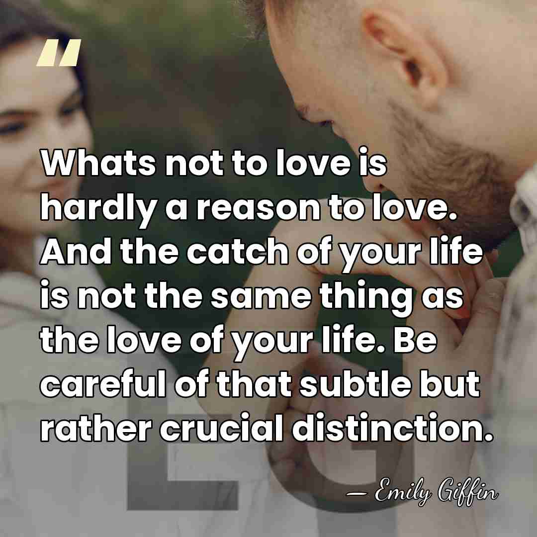 Whats not to love is hardly a reason to love. And the&hellip; - Emily Giffin