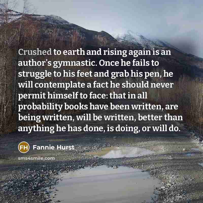 “Crushed to earth and rising again is an author's gymnastic.…” quote by Fannie Hurst