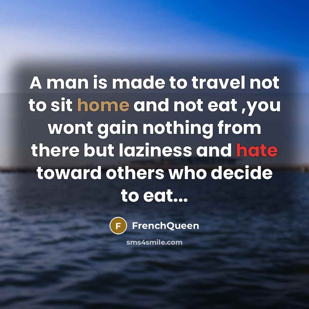 “A man is made to travel not to sit home…” quote by Frenchqueen