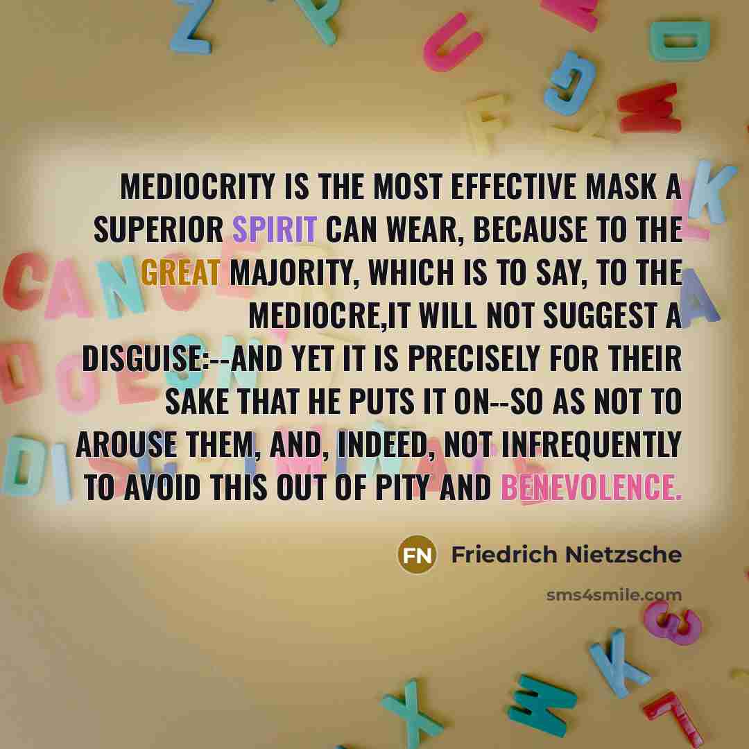 “Mediocrity is the most effective mask a superior spirit can…” quote by Friedrich Nietzsche