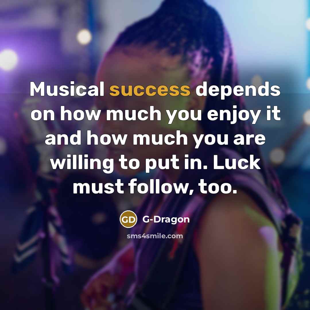“Musical success depends on how much you enjoy it and…” quote by G-Dragon