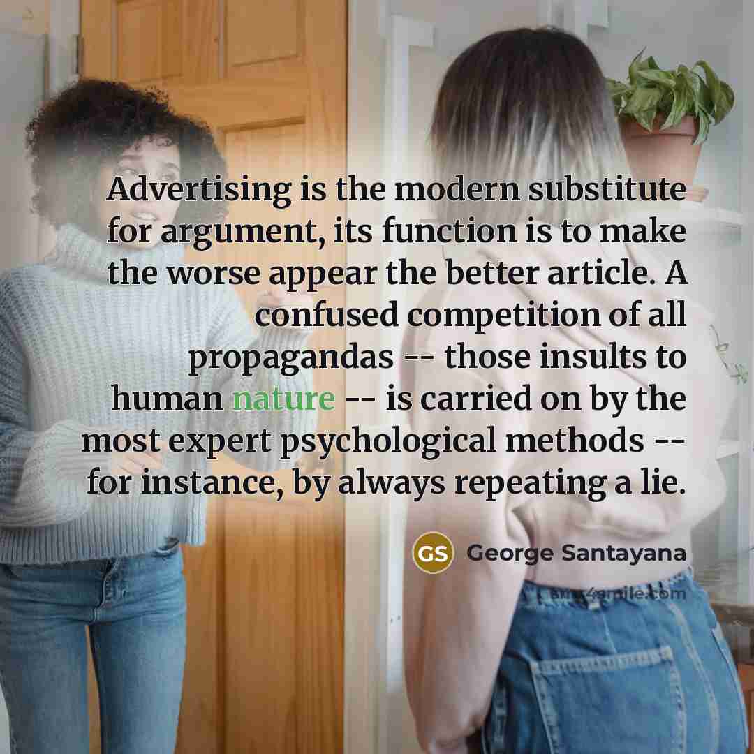 “Advertising is the modern substitute for argument, its function is…” quote by George Santayana