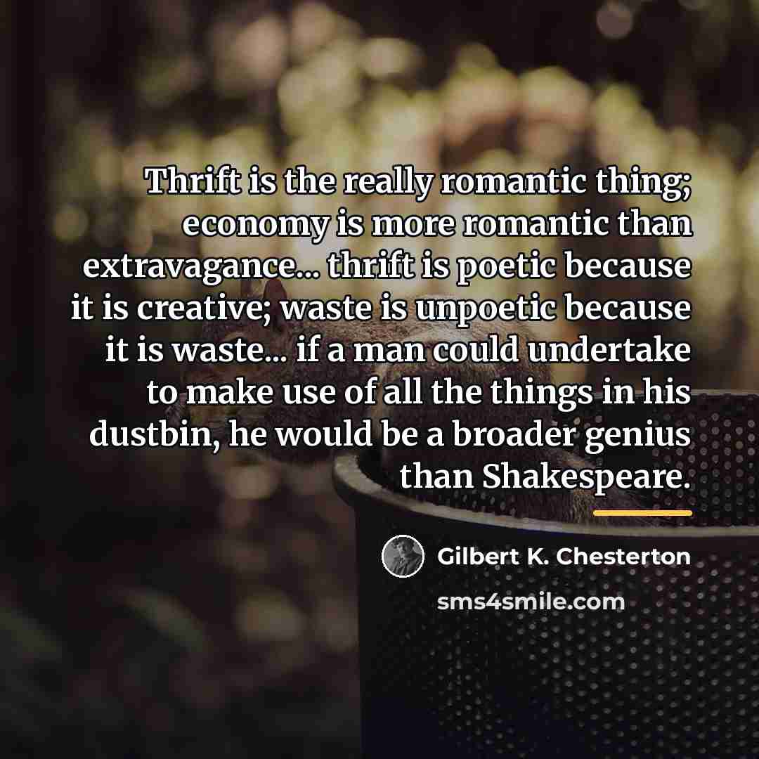 “Thrift is the really romantic thing; economy is more romantic…” quote by Gilbert K. Chesterton