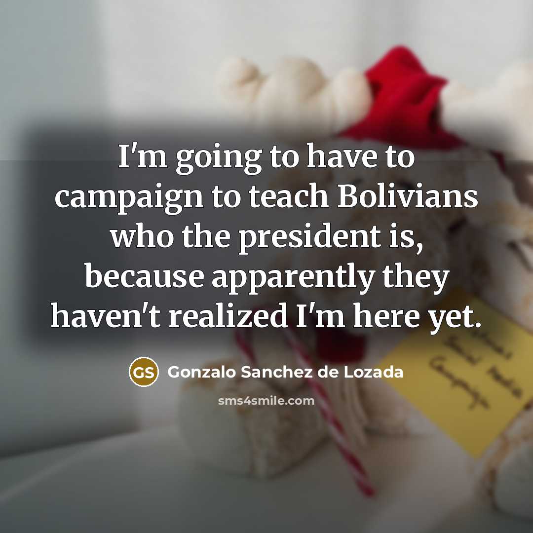 “I'm going to have to campaign to teach Bolivians who…” quote by Gonzalo Sanchez de Lozada