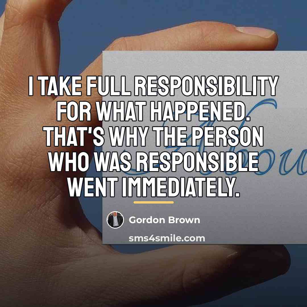 “I take full responsibility for what happened. That's why the…” quote by Gordon Brown