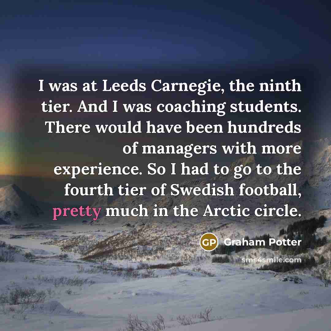 “I was at Leeds Carnegie, the ninth tier. And I…” quote by Graham Potter