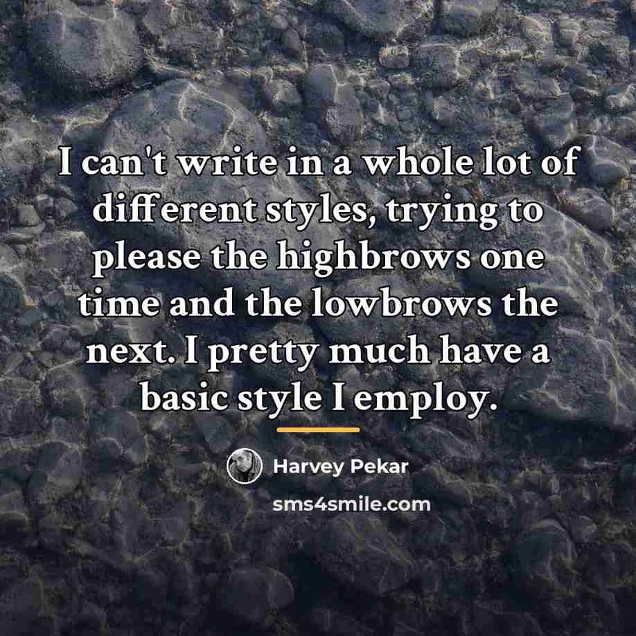 “I can't write in a whole lot of different styles,…” quote by Harvey Pekar