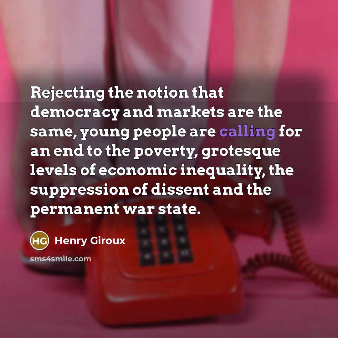 “Rejecting the notion that democracy and markets are the same,…” quote by Henry Giroux