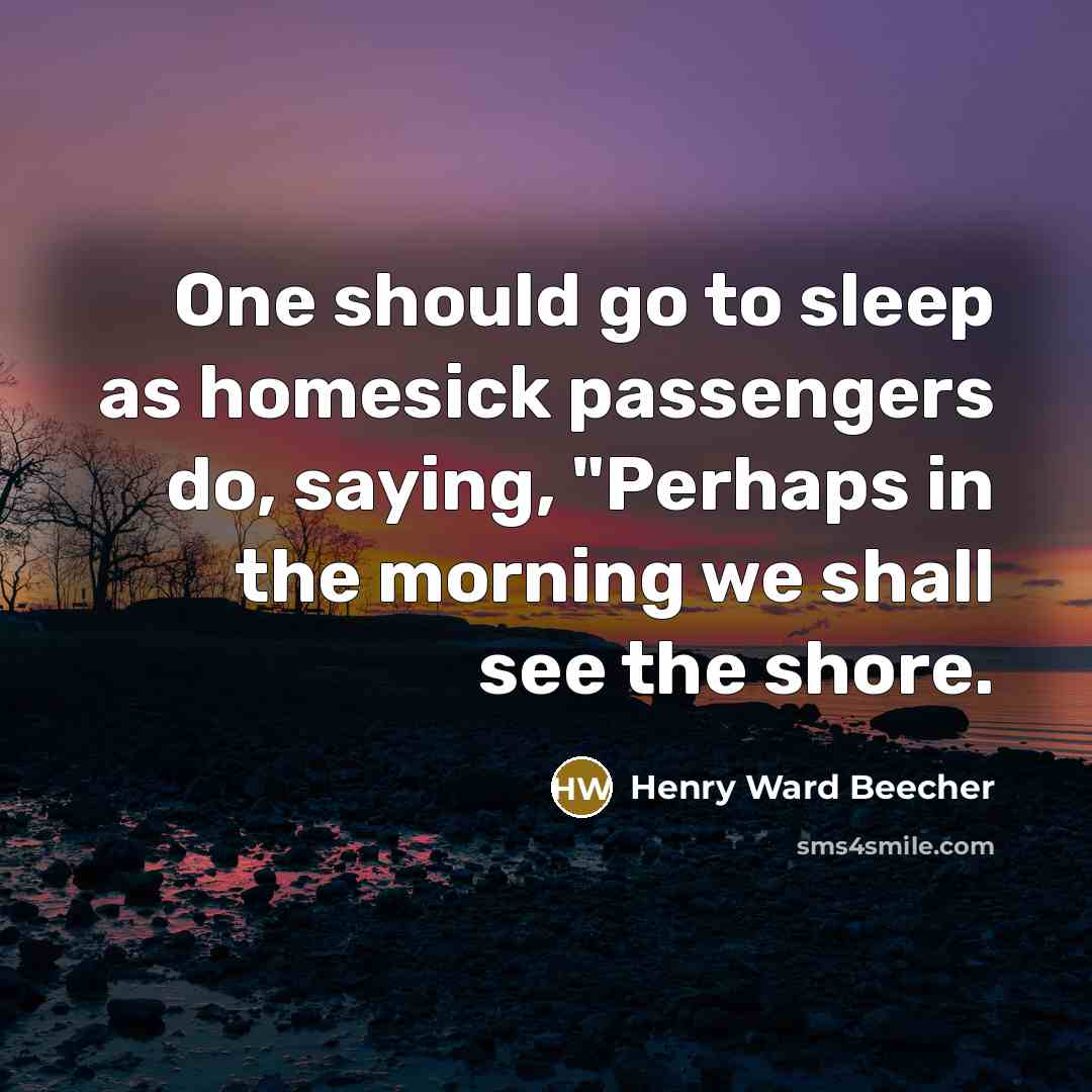 “One should go to sleep as homesick passengers do, saying,…” quote by Henry Ward Beecher