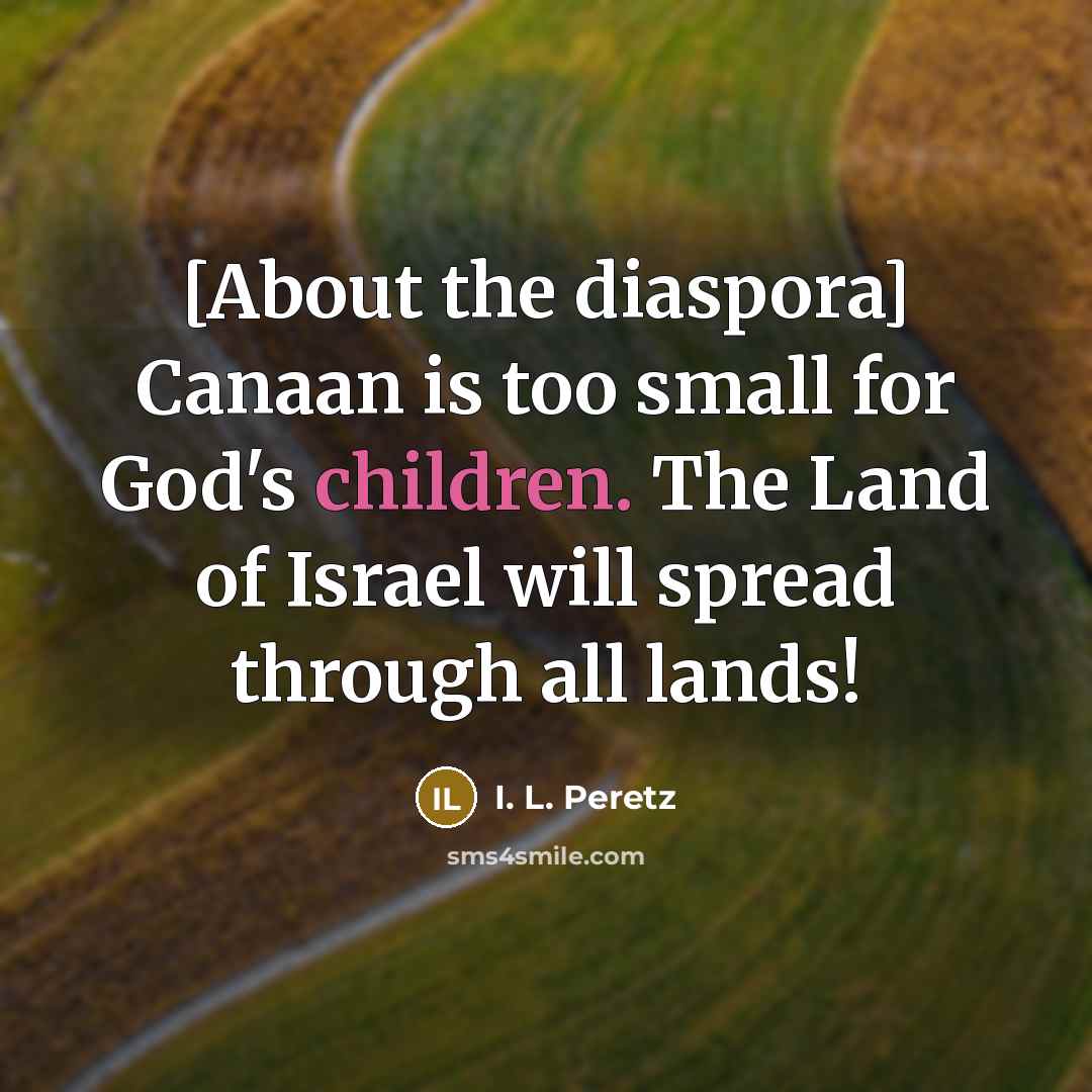 “[About the diaspora] Canaan is too small for God's children.…” quote by I. L. Peretz
