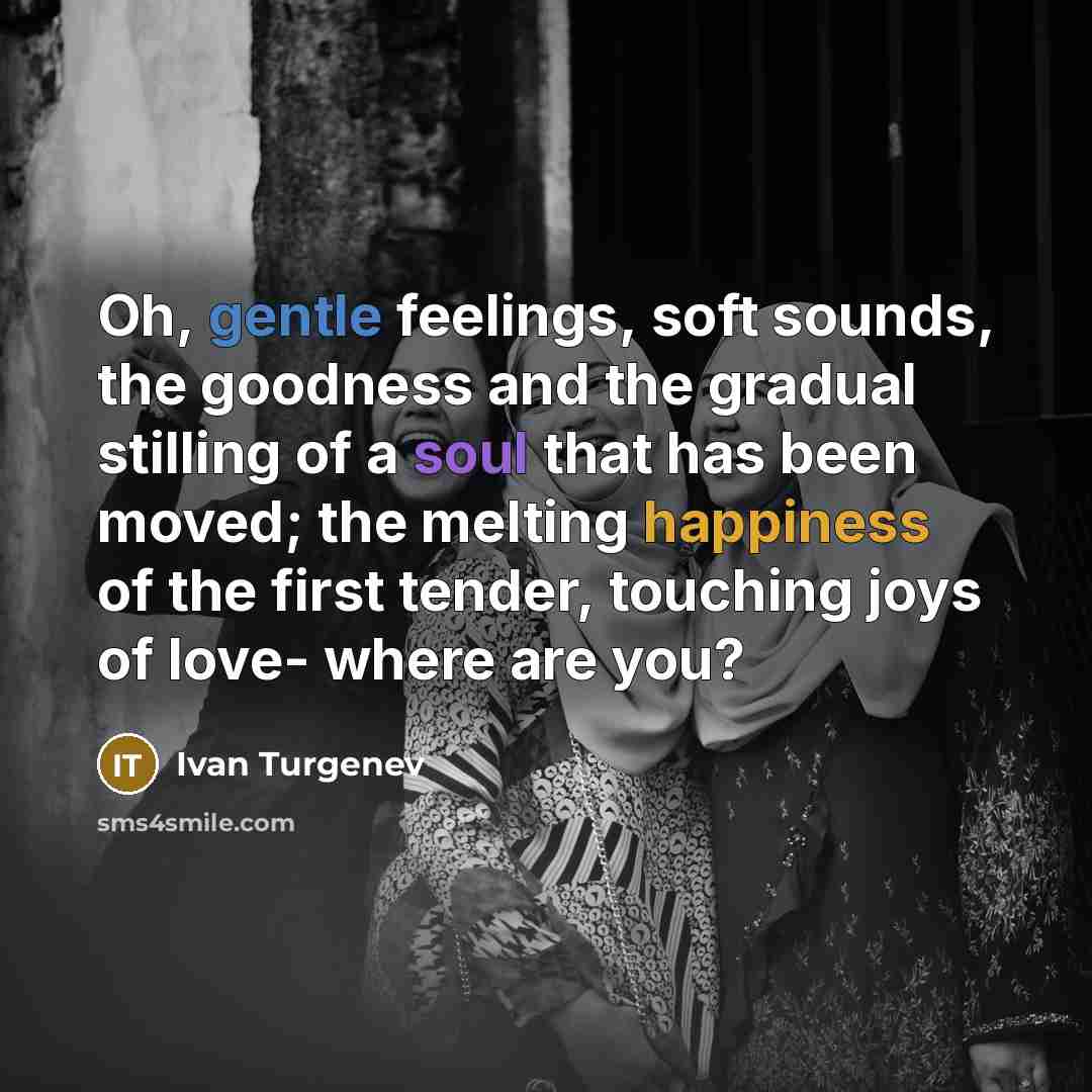 “Oh, gentle feelings, soft sounds, the goodness and the gradual…” quote by Ivan Turgenev
