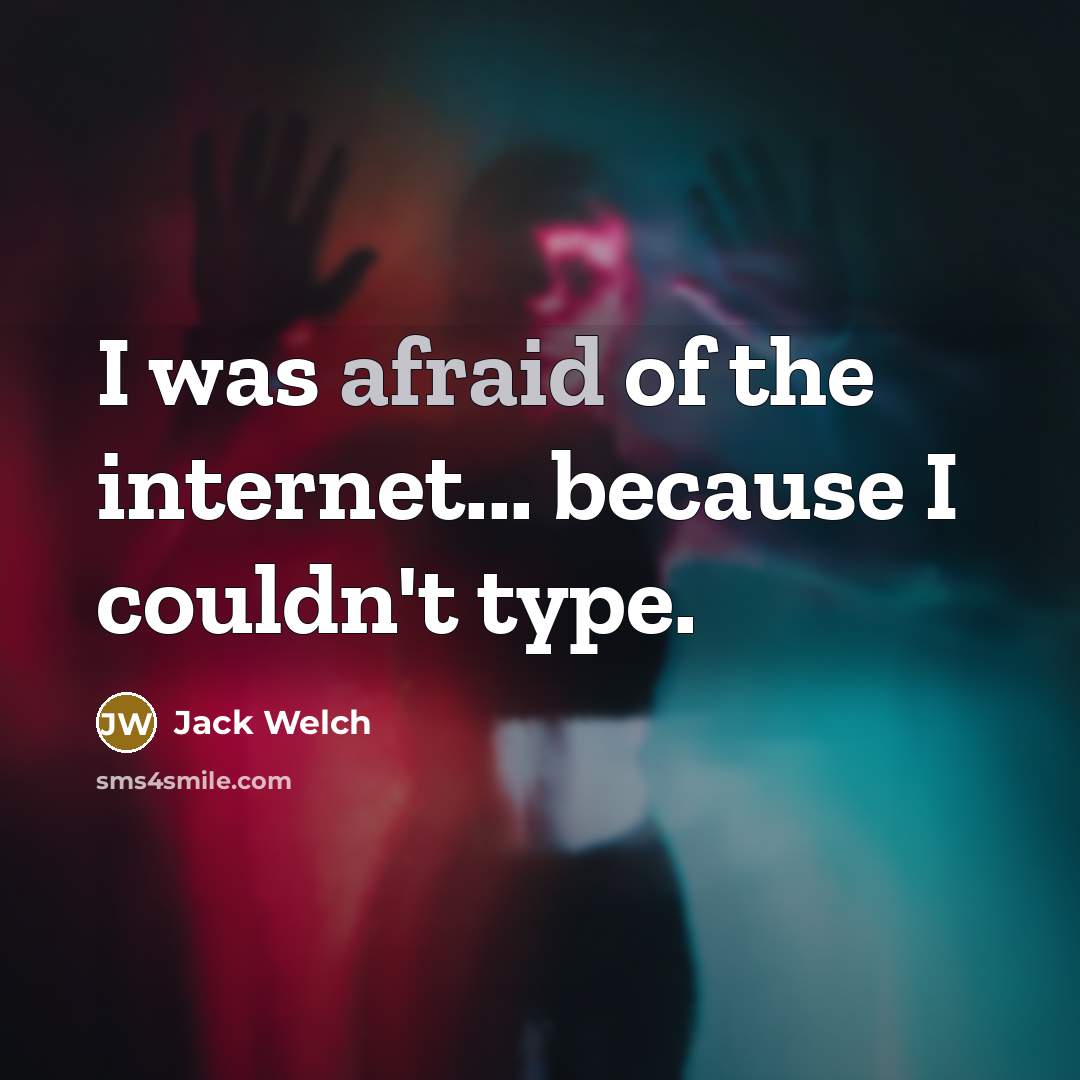 “I was afraid of the internet... because I couldn't type.…” quote by Jack Welch