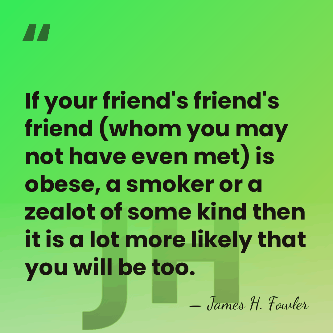 If your friend's friend's friend (whom you may not have even met)&hellip; - James H. Fowler