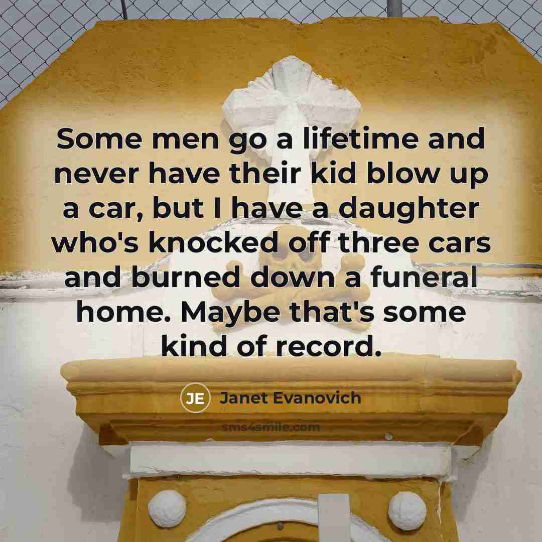 “Some men go a lifetime and never have their kid…” quote by Janet Evanovich
