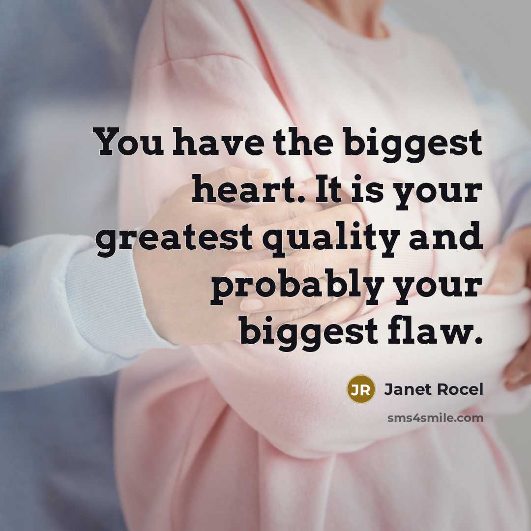 “You have the biggest heart. It is your greatest quality…” quote by Janet Rocel