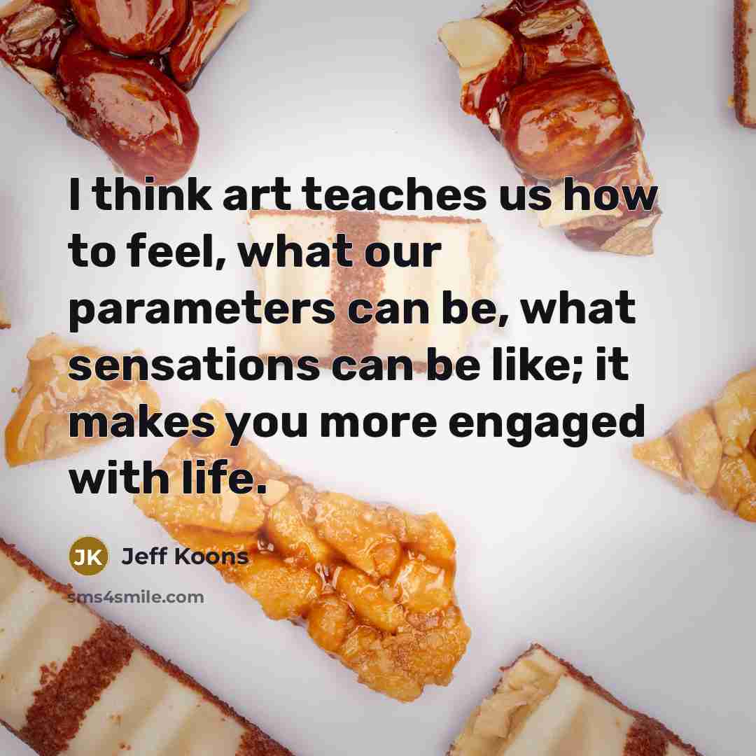 “I think art teaches us how to feel, what our…” quote by Jeff Koons