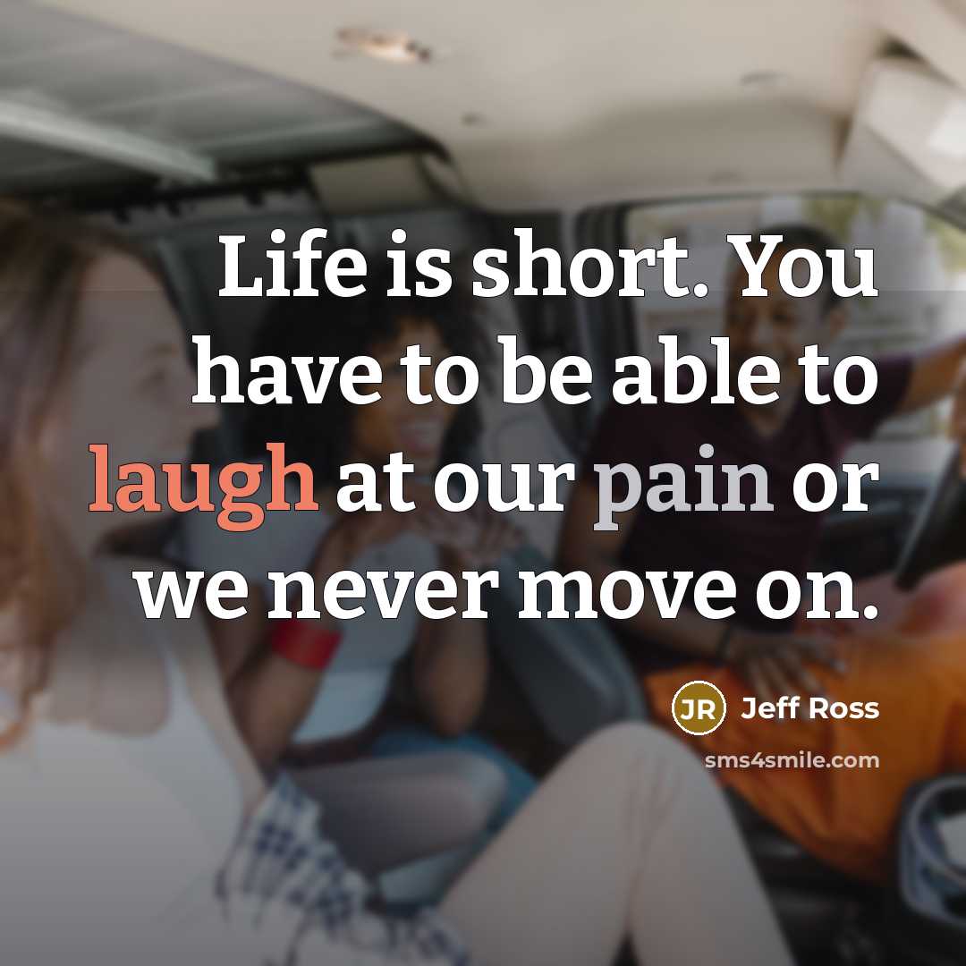 “Life is short. You have to be able to laugh…” quote by Jeff Ross
