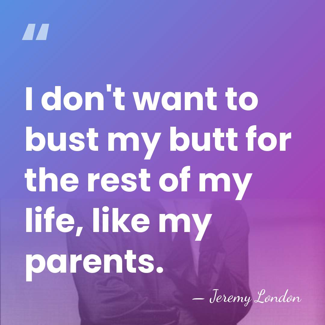 I don't want to bust my butt for the rest of my&hellip; - Jeremy London